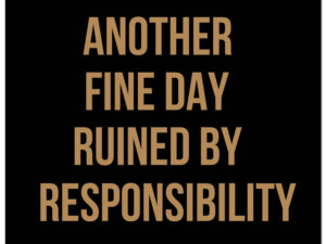 Another Fine Day Ruined By Responsibility Gold Foil Plaque
