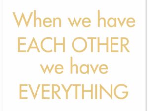 When We Have Each Other We Have Everything Gold Foil Plaque
