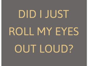 Did I Just Roll My Eyes Out Loud Gold Foil Plaque